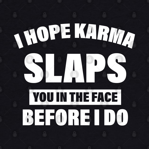 I Hope Karma Slaps you in the face Before I do by chidadesign